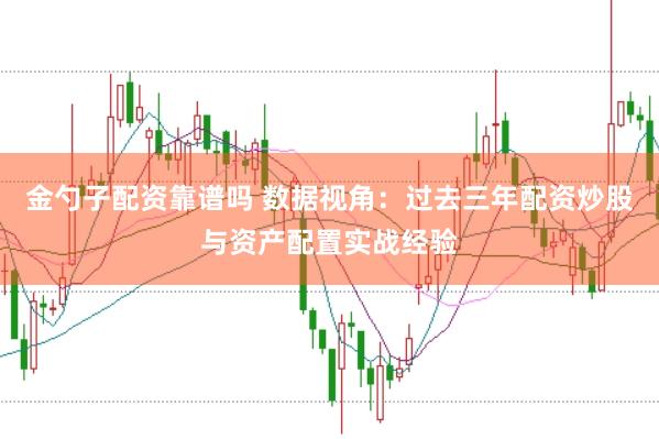 金勺子配资靠谱吗 数据视角:过去三年配资炒股与资产配置实战经验