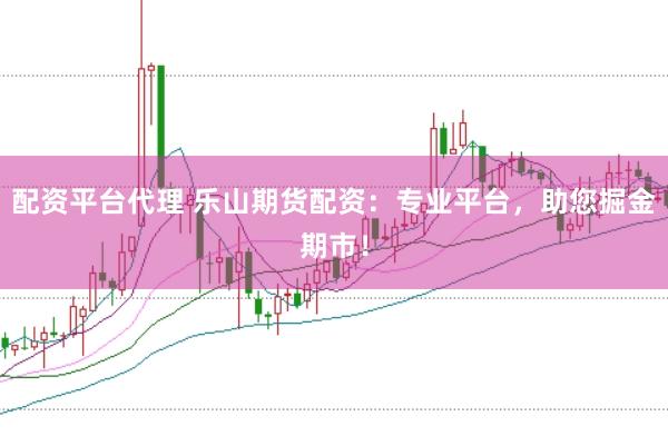 配资平台代理 乐山期货配资:专业平台,助您掘金期市!