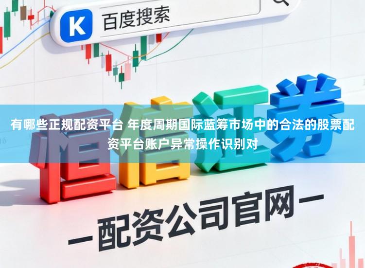 有哪些正规配资平台 年度周期国际蓝筹市场中的合法的股票配资平台账户异常操作识别对