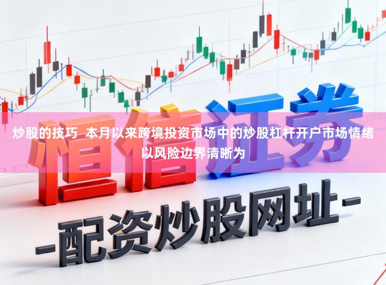 炒股的技巧  本月以来跨境投资市场中的炒股杠杆开户市场情绪以风险边界清晰为