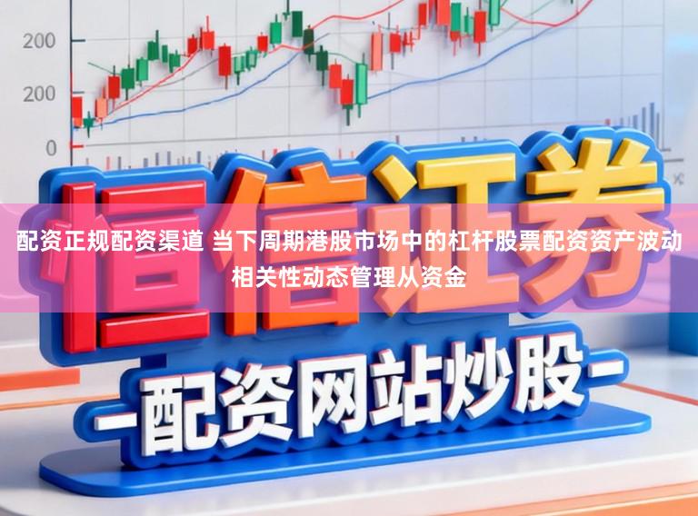 配资正规配资渠道 当下周期港股市场中的杠杆股票配资资产波动相关性动态管理从资金