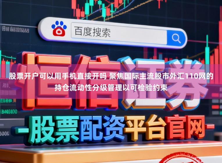 股票开户可以用手机直接开吗 聚焦国际主流股市外汇110网的持仓流动性分级管理以可检验约束