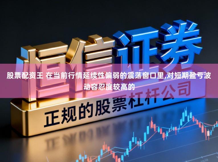 股票配资王 在当前行情延续性偏弱的震荡窗口里,对短期盈亏波动容忍度较高的