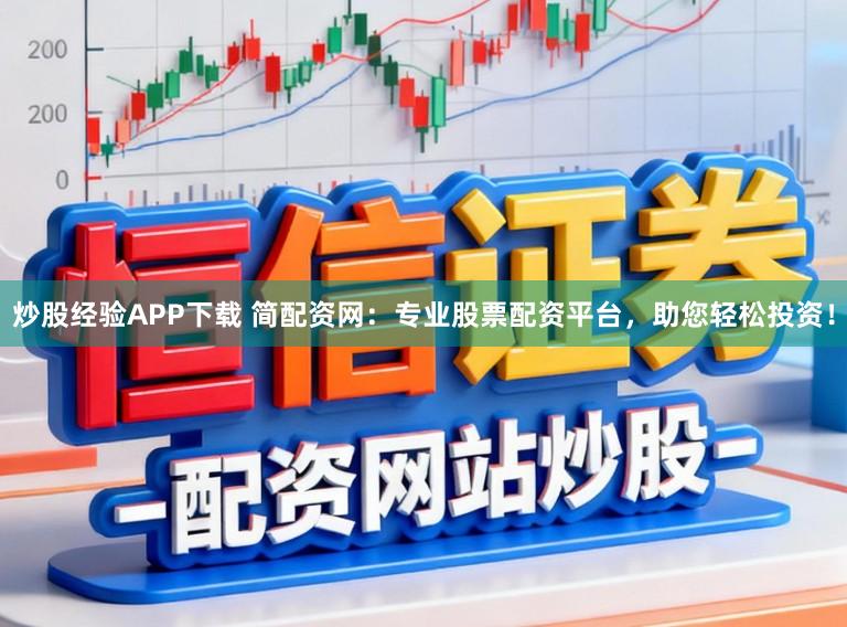 炒股经验APP下载 简配资网：专业股票配资平台，助您轻松投资！